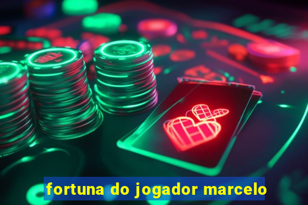 fortuna do jogador marcelo